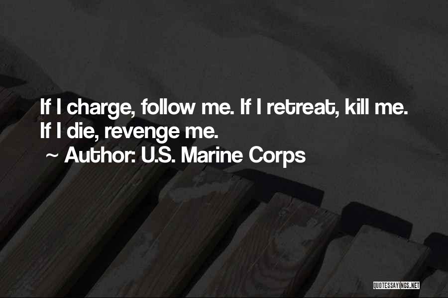 U.S. Marine Corps Quotes: If I Charge, Follow Me. If I Retreat, Kill Me. If I Die, Revenge Me.