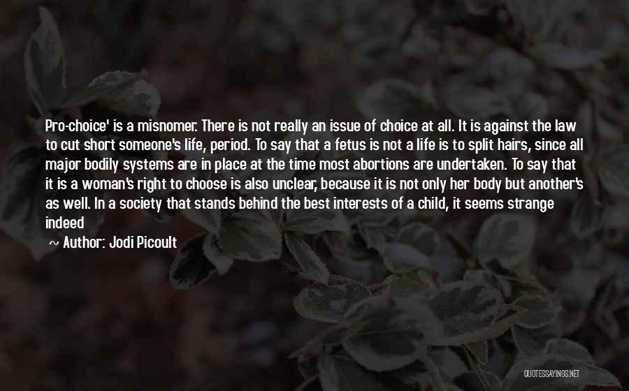 Jodi Picoult Quotes: Pro-choice' Is A Misnomer. There Is Not Really An Issue Of Choice At All. It Is Against The Law To