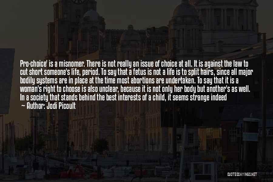 Jodi Picoult Quotes: Pro-choice' Is A Misnomer. There Is Not Really An Issue Of Choice At All. It Is Against The Law To