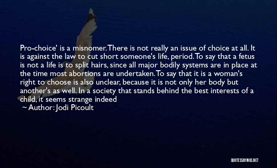 Jodi Picoult Quotes: Pro-choice' Is A Misnomer. There Is Not Really An Issue Of Choice At All. It Is Against The Law To