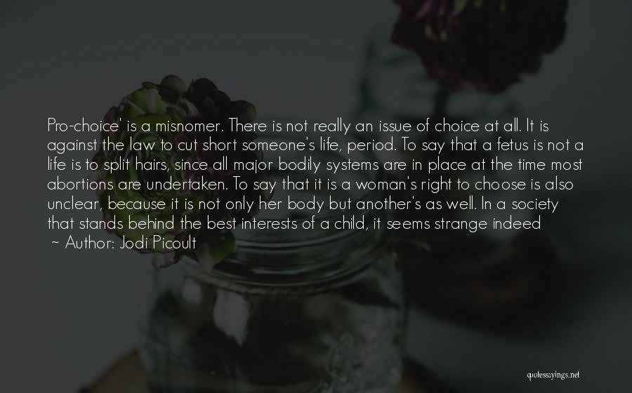 Jodi Picoult Quotes: Pro-choice' Is A Misnomer. There Is Not Really An Issue Of Choice At All. It Is Against The Law To