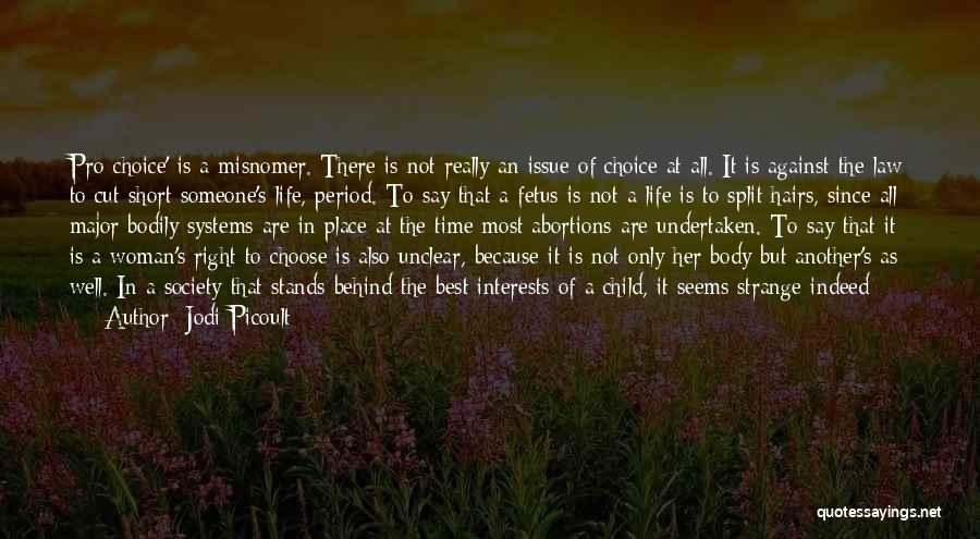 Jodi Picoult Quotes: Pro-choice' Is A Misnomer. There Is Not Really An Issue Of Choice At All. It Is Against The Law To