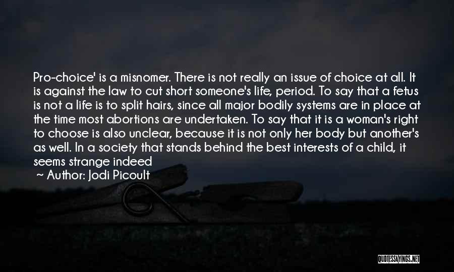 Jodi Picoult Quotes: Pro-choice' Is A Misnomer. There Is Not Really An Issue Of Choice At All. It Is Against The Law To