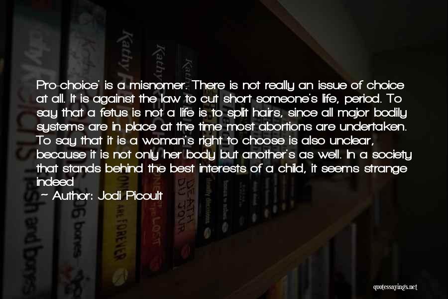 Jodi Picoult Quotes: Pro-choice' Is A Misnomer. There Is Not Really An Issue Of Choice At All. It Is Against The Law To