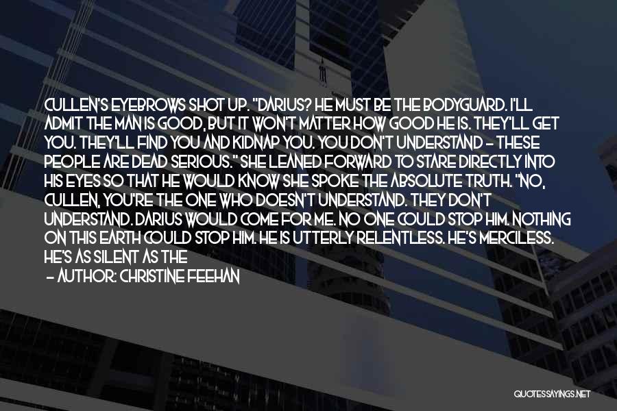 Christine Feehan Quotes: Cullen's Eyebrows Shot Up. Darius? He Must Be The Bodyguard. I'll Admit The Man Is Good, But It Won't Matter