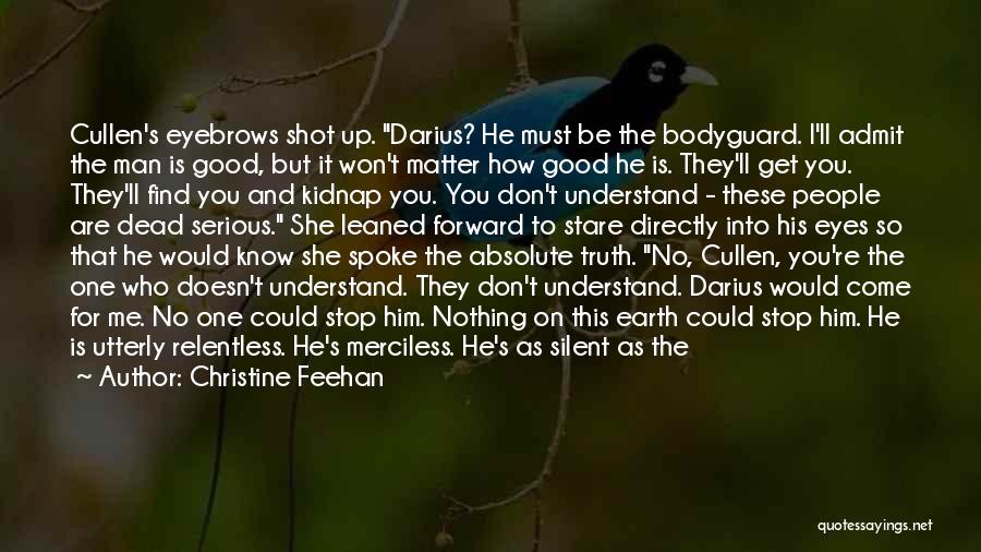 Christine Feehan Quotes: Cullen's Eyebrows Shot Up. Darius? He Must Be The Bodyguard. I'll Admit The Man Is Good, But It Won't Matter