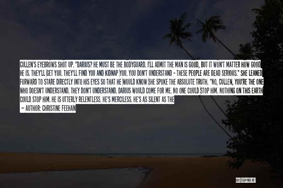 Christine Feehan Quotes: Cullen's Eyebrows Shot Up. Darius? He Must Be The Bodyguard. I'll Admit The Man Is Good, But It Won't Matter