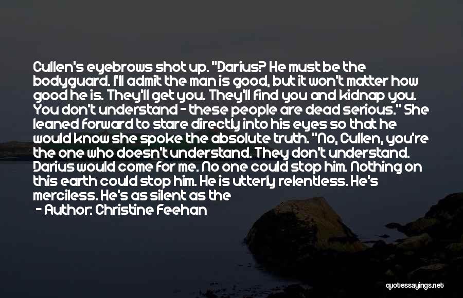 Christine Feehan Quotes: Cullen's Eyebrows Shot Up. Darius? He Must Be The Bodyguard. I'll Admit The Man Is Good, But It Won't Matter