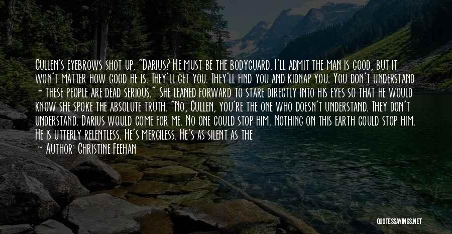 Christine Feehan Quotes: Cullen's Eyebrows Shot Up. Darius? He Must Be The Bodyguard. I'll Admit The Man Is Good, But It Won't Matter