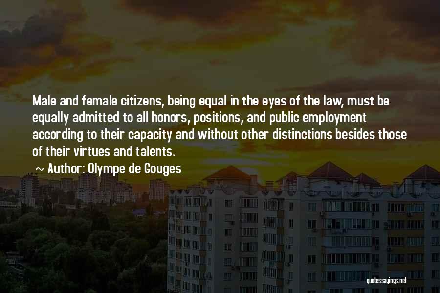 Olympe De Gouges Quotes: Male And Female Citizens, Being Equal In The Eyes Of The Law, Must Be Equally Admitted To All Honors, Positions,