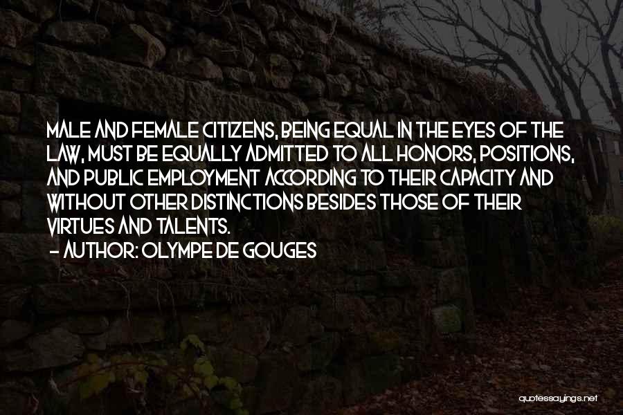 Olympe De Gouges Quotes: Male And Female Citizens, Being Equal In The Eyes Of The Law, Must Be Equally Admitted To All Honors, Positions,