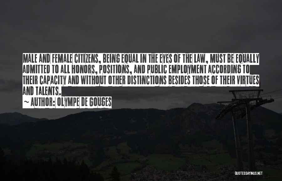 Olympe De Gouges Quotes: Male And Female Citizens, Being Equal In The Eyes Of The Law, Must Be Equally Admitted To All Honors, Positions,