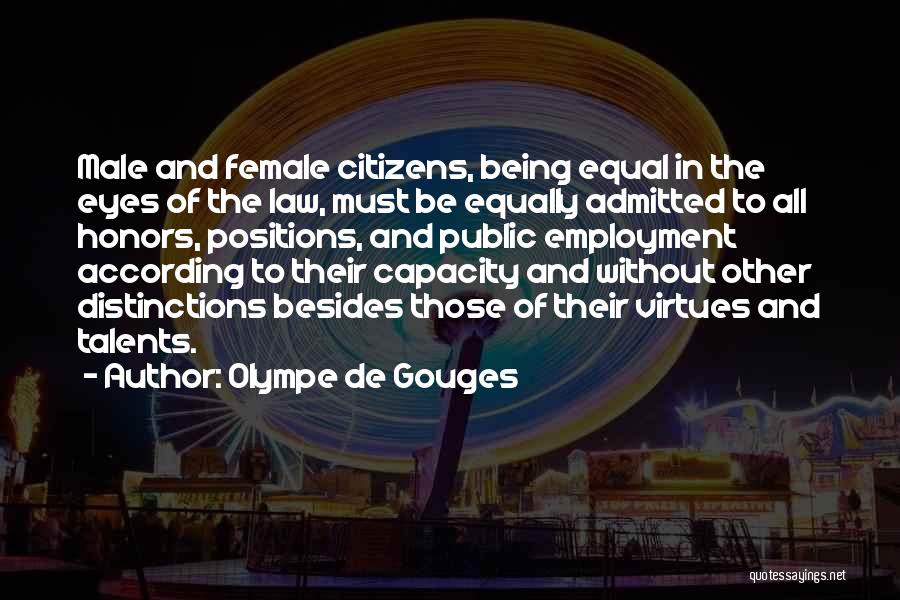 Olympe De Gouges Quotes: Male And Female Citizens, Being Equal In The Eyes Of The Law, Must Be Equally Admitted To All Honors, Positions,