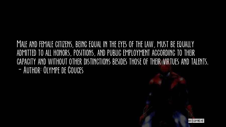 Olympe De Gouges Quotes: Male And Female Citizens, Being Equal In The Eyes Of The Law, Must Be Equally Admitted To All Honors, Positions,