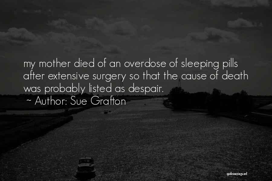 Sue Grafton Quotes: My Mother Died Of An Overdose Of Sleeping Pills After Extensive Surgery So That The Cause Of Death Was Probably