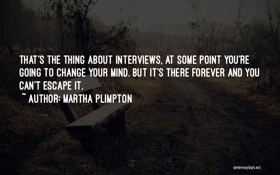 Martha Plimpton Quotes: That's The Thing About Interviews, At Some Point You're Going To Change Your Mind. But It's There Forever And You