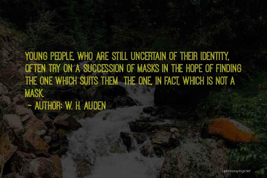 W. H. Auden Quotes: Young People, Who Are Still Uncertain Of Their Identity, Often Try On A Succession Of Masks In The Hope Of