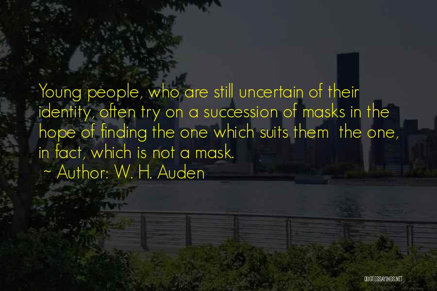 W. H. Auden Quotes: Young People, Who Are Still Uncertain Of Their Identity, Often Try On A Succession Of Masks In The Hope Of