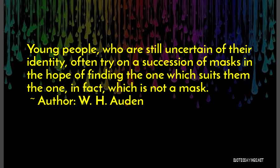 W. H. Auden Quotes: Young People, Who Are Still Uncertain Of Their Identity, Often Try On A Succession Of Masks In The Hope Of