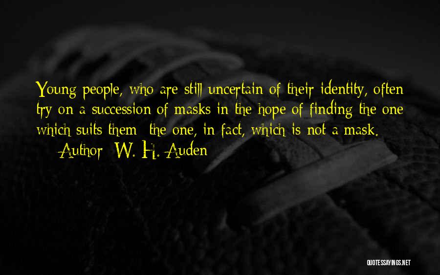 W. H. Auden Quotes: Young People, Who Are Still Uncertain Of Their Identity, Often Try On A Succession Of Masks In The Hope Of