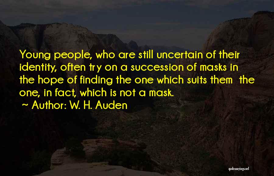 W. H. Auden Quotes: Young People, Who Are Still Uncertain Of Their Identity, Often Try On A Succession Of Masks In The Hope Of