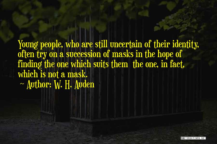 W. H. Auden Quotes: Young People, Who Are Still Uncertain Of Their Identity, Often Try On A Succession Of Masks In The Hope Of