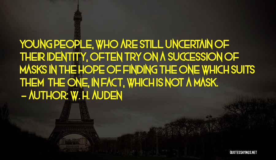 W. H. Auden Quotes: Young People, Who Are Still Uncertain Of Their Identity, Often Try On A Succession Of Masks In The Hope Of