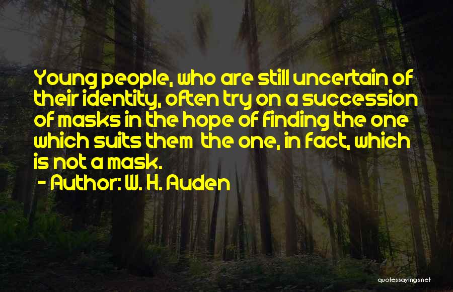 W. H. Auden Quotes: Young People, Who Are Still Uncertain Of Their Identity, Often Try On A Succession Of Masks In The Hope Of
