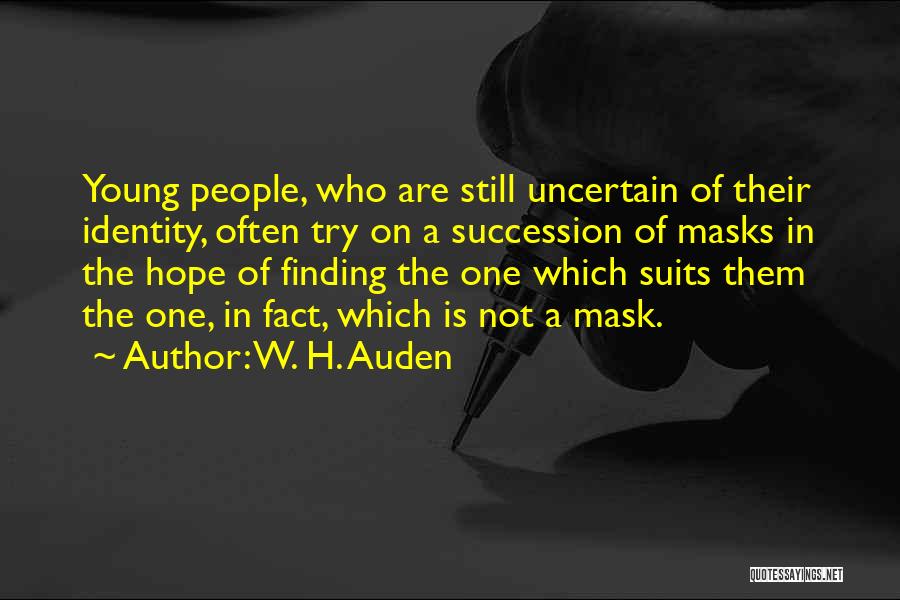 W. H. Auden Quotes: Young People, Who Are Still Uncertain Of Their Identity, Often Try On A Succession Of Masks In The Hope Of
