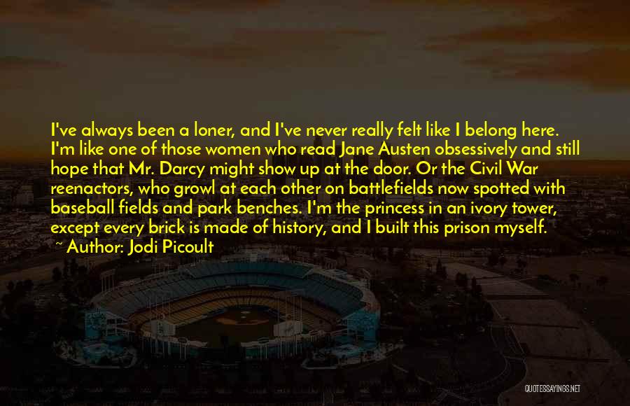 Jodi Picoult Quotes: I've Always Been A Loner, And I've Never Really Felt Like I Belong Here. I'm Like One Of Those Women