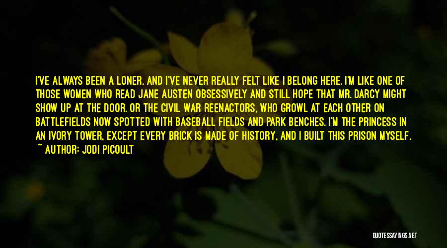 Jodi Picoult Quotes: I've Always Been A Loner, And I've Never Really Felt Like I Belong Here. I'm Like One Of Those Women