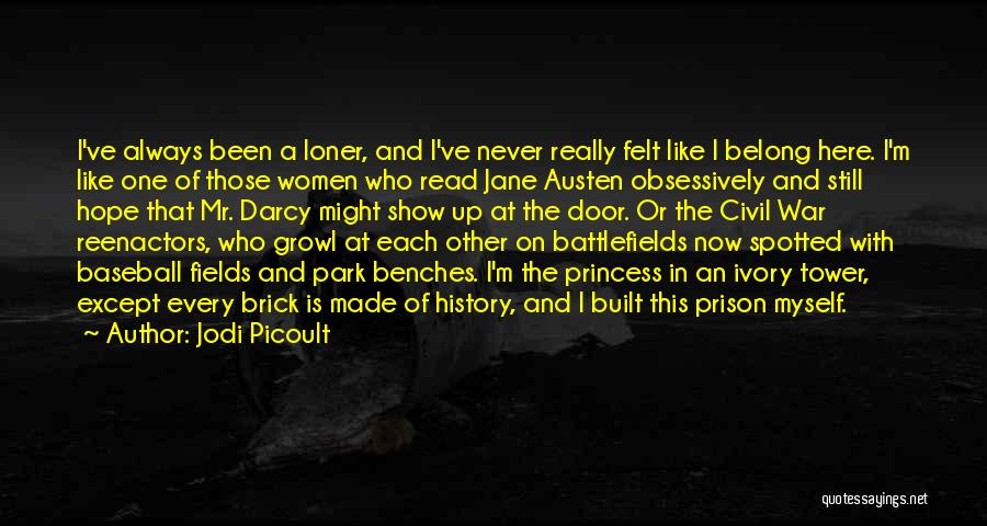 Jodi Picoult Quotes: I've Always Been A Loner, And I've Never Really Felt Like I Belong Here. I'm Like One Of Those Women