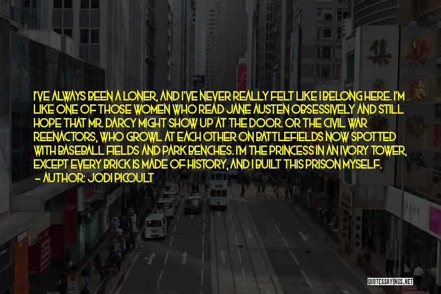 Jodi Picoult Quotes: I've Always Been A Loner, And I've Never Really Felt Like I Belong Here. I'm Like One Of Those Women