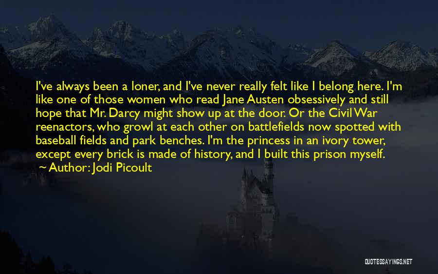 Jodi Picoult Quotes: I've Always Been A Loner, And I've Never Really Felt Like I Belong Here. I'm Like One Of Those Women