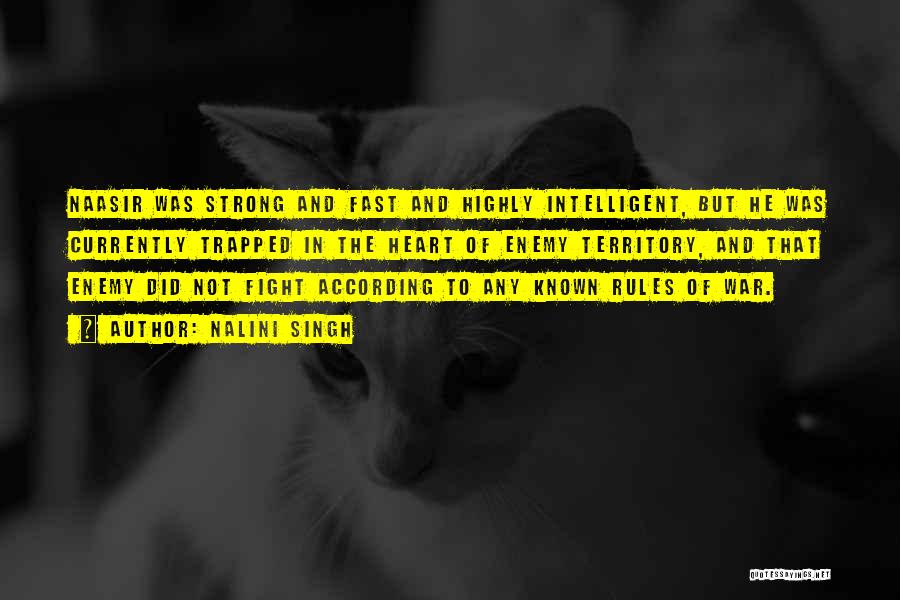 Nalini Singh Quotes: Naasir Was Strong And Fast And Highly Intelligent, But He Was Currently Trapped In The Heart Of Enemy Territory, And