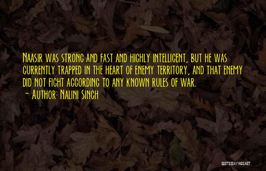 Nalini Singh Quotes: Naasir Was Strong And Fast And Highly Intelligent, But He Was Currently Trapped In The Heart Of Enemy Territory, And