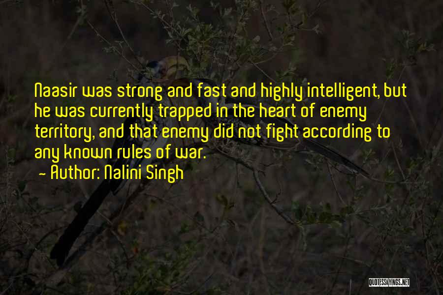 Nalini Singh Quotes: Naasir Was Strong And Fast And Highly Intelligent, But He Was Currently Trapped In The Heart Of Enemy Territory, And