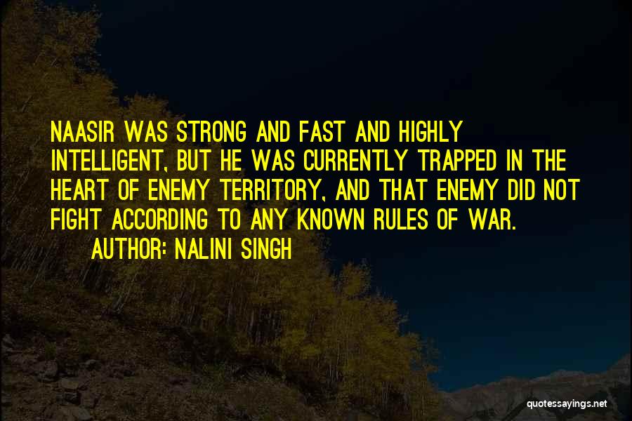 Nalini Singh Quotes: Naasir Was Strong And Fast And Highly Intelligent, But He Was Currently Trapped In The Heart Of Enemy Territory, And