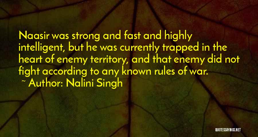 Nalini Singh Quotes: Naasir Was Strong And Fast And Highly Intelligent, But He Was Currently Trapped In The Heart Of Enemy Territory, And