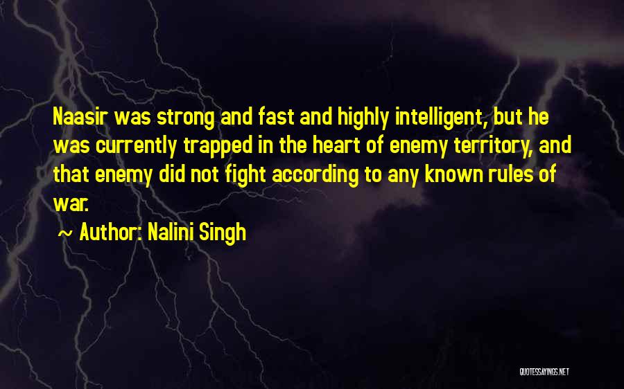 Nalini Singh Quotes: Naasir Was Strong And Fast And Highly Intelligent, But He Was Currently Trapped In The Heart Of Enemy Territory, And