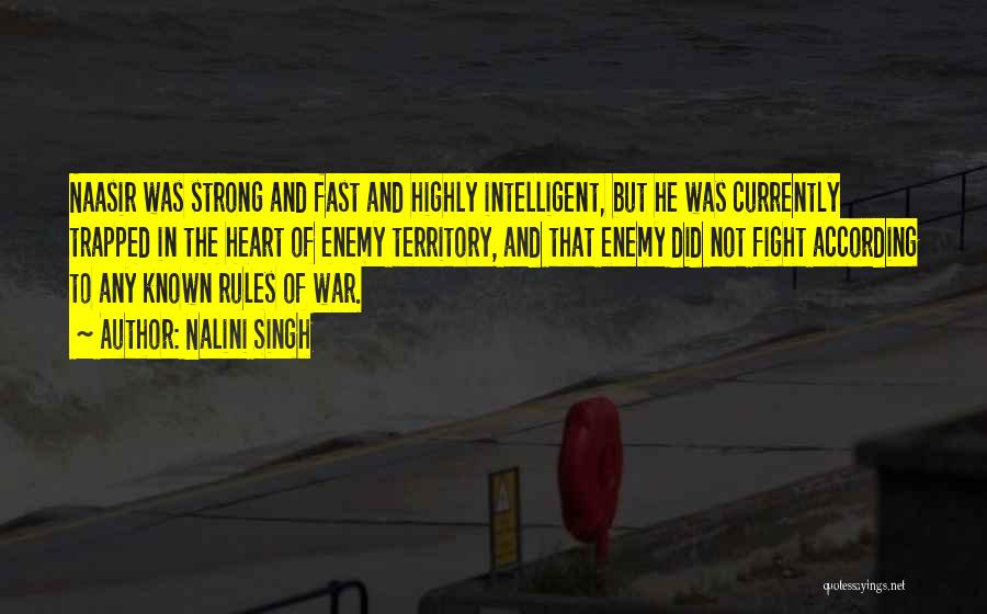 Nalini Singh Quotes: Naasir Was Strong And Fast And Highly Intelligent, But He Was Currently Trapped In The Heart Of Enemy Territory, And