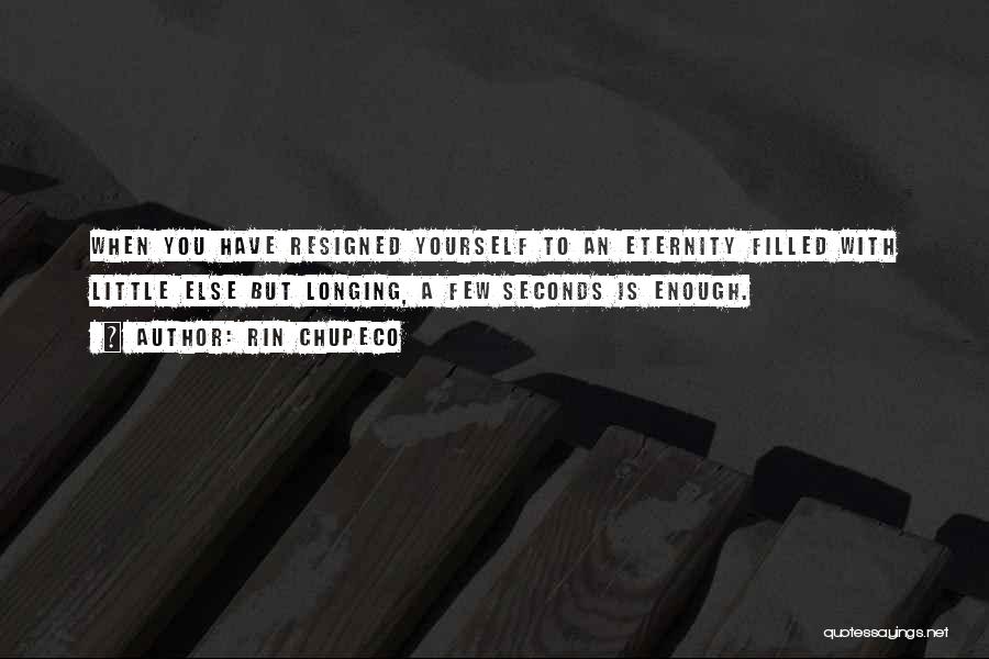 Rin Chupeco Quotes: When You Have Resigned Yourself To An Eternity Filled With Little Else But Longing, A Few Seconds Is Enough.