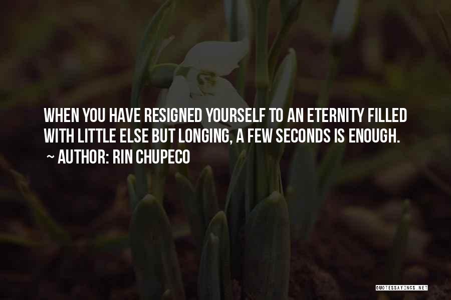 Rin Chupeco Quotes: When You Have Resigned Yourself To An Eternity Filled With Little Else But Longing, A Few Seconds Is Enough.