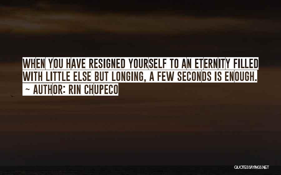 Rin Chupeco Quotes: When You Have Resigned Yourself To An Eternity Filled With Little Else But Longing, A Few Seconds Is Enough.