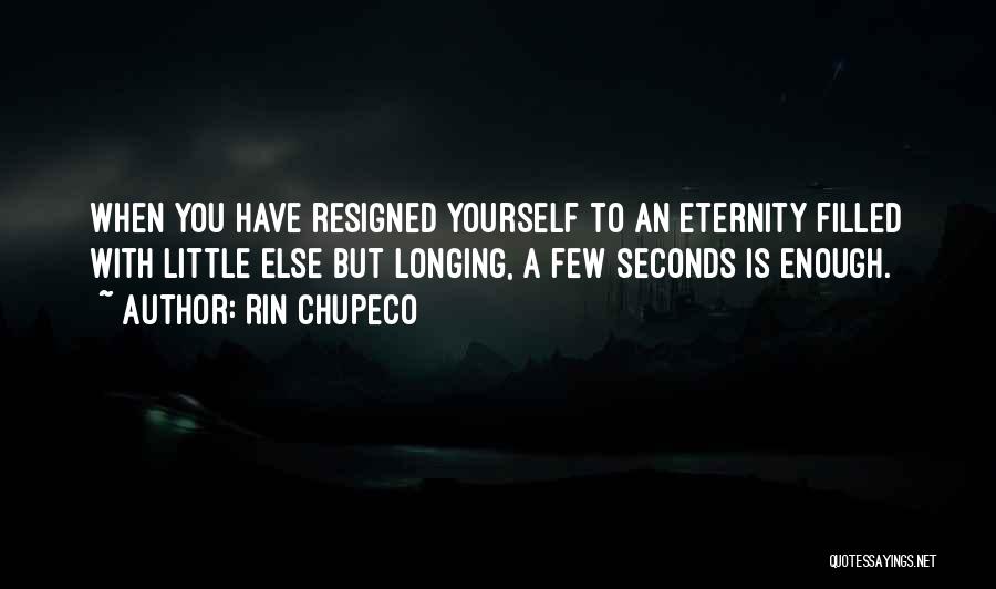 Rin Chupeco Quotes: When You Have Resigned Yourself To An Eternity Filled With Little Else But Longing, A Few Seconds Is Enough.