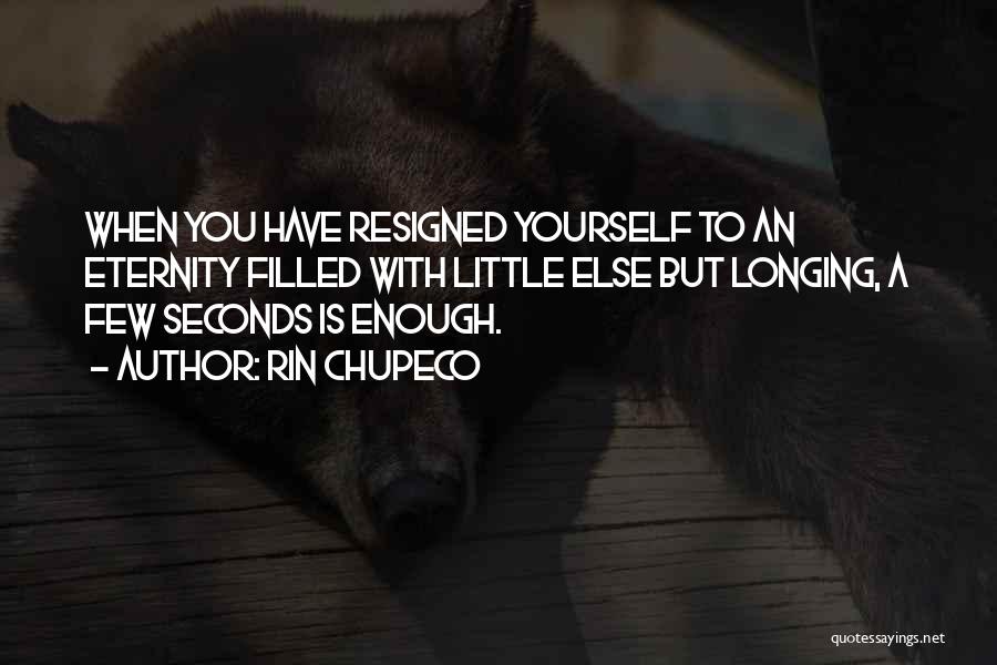 Rin Chupeco Quotes: When You Have Resigned Yourself To An Eternity Filled With Little Else But Longing, A Few Seconds Is Enough.