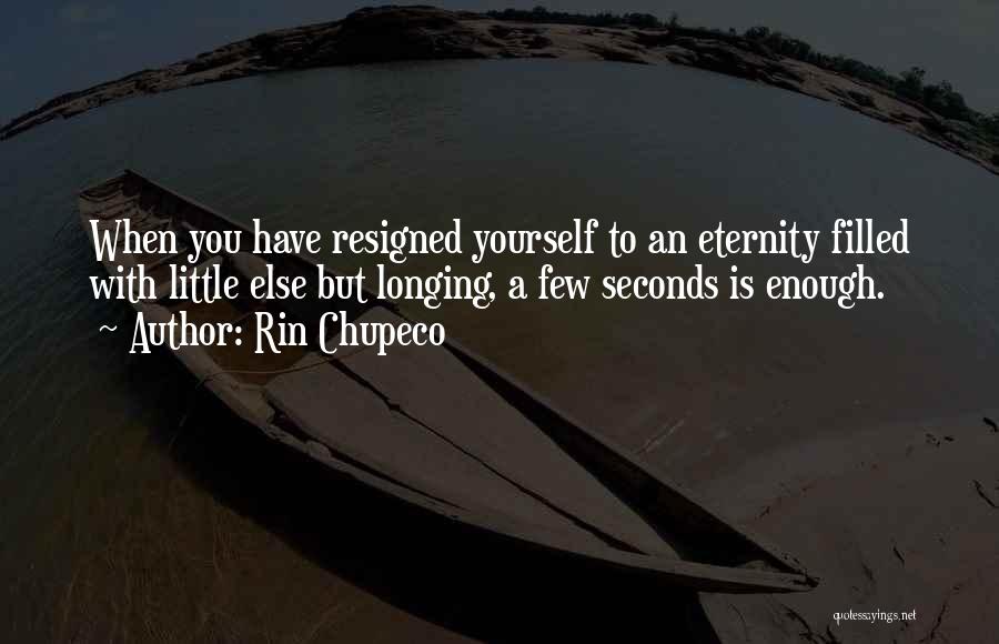 Rin Chupeco Quotes: When You Have Resigned Yourself To An Eternity Filled With Little Else But Longing, A Few Seconds Is Enough.