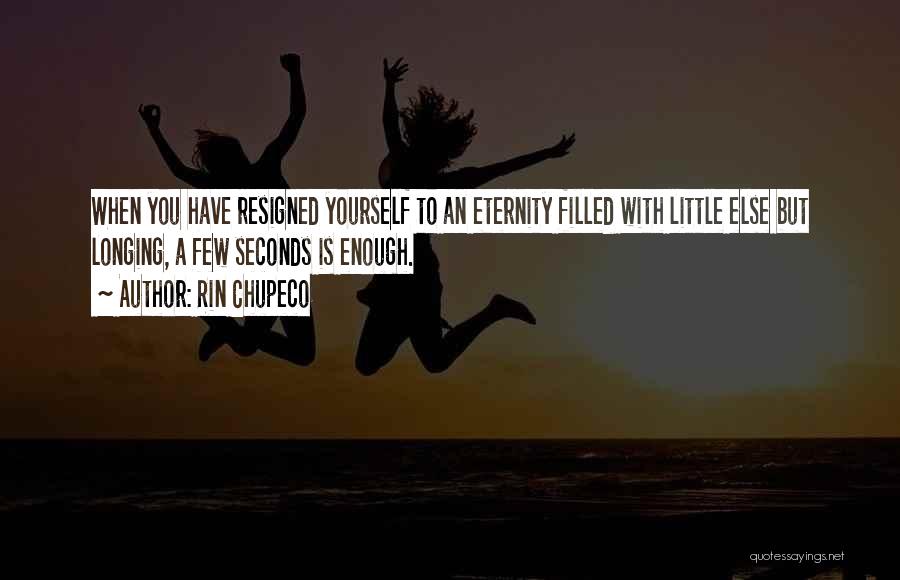 Rin Chupeco Quotes: When You Have Resigned Yourself To An Eternity Filled With Little Else But Longing, A Few Seconds Is Enough.