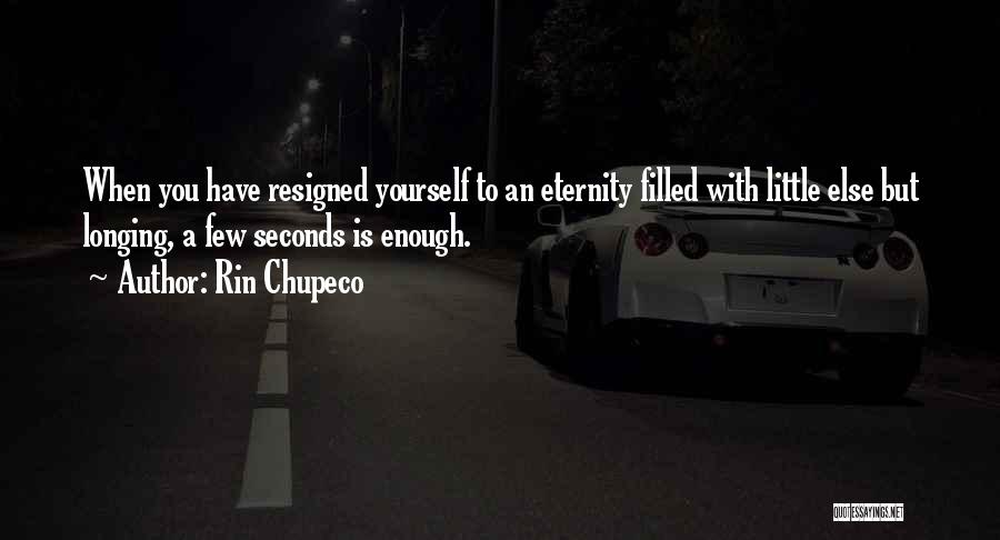 Rin Chupeco Quotes: When You Have Resigned Yourself To An Eternity Filled With Little Else But Longing, A Few Seconds Is Enough.