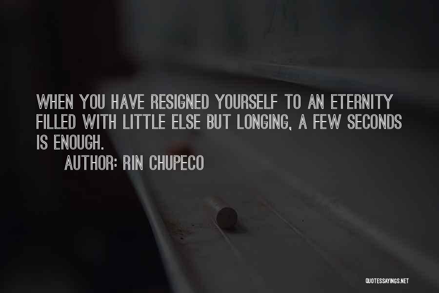 Rin Chupeco Quotes: When You Have Resigned Yourself To An Eternity Filled With Little Else But Longing, A Few Seconds Is Enough.